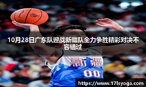 10月28日广东队迎战新疆队全力争胜精彩对决不容错过