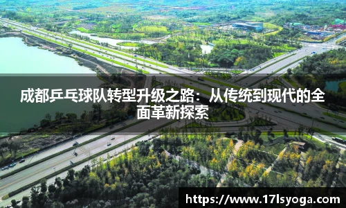 成都乒乓球队转型升级之路：从传统到现代的全面革新探索